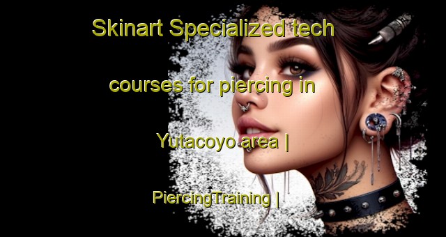 Skinart Specialized tech courses for piercing in Yutacoyo area | PiercingTraining | PiercingClasses | SkinartTraining-Mexico